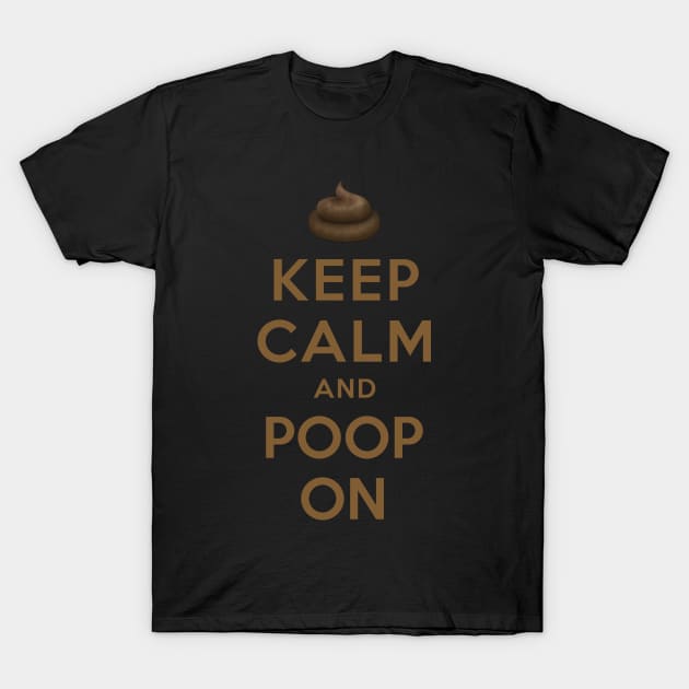 KEEP CALM AND POOP ON T-Shirt by dwayneleandro